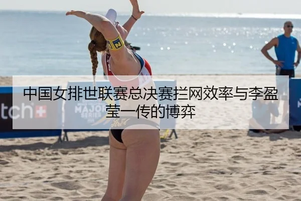 中国女排世联赛总决赛拦网效率与李盈莹一传的博弈