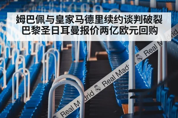 姆巴佩与皇家马德里续约谈判破裂巴黎圣日耳曼报价两亿欧元回购