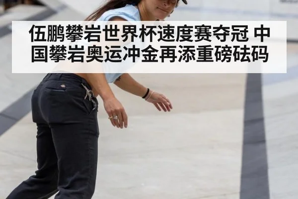 伍鹏攀岩世界杯速度赛夺冠 中国攀岩奥运冲金再添重磅砝码
